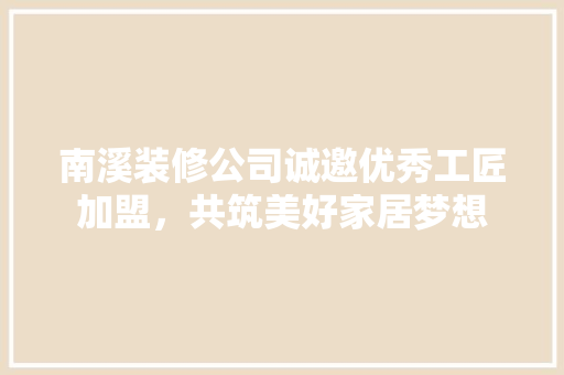 南溪装修公司诚邀优秀工匠加盟，共筑美好家居梦想 施工工艺