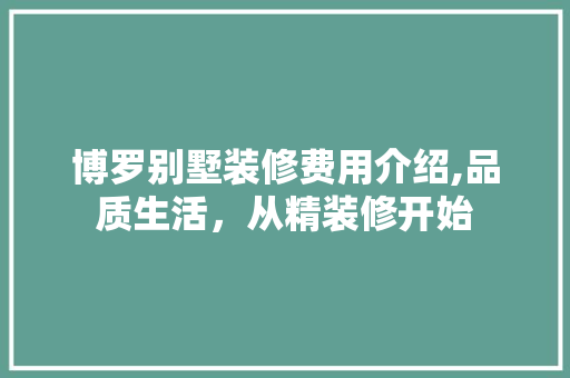 博罗别墅装修费用介绍,品质生活，从精装修开始 生态建筑设计