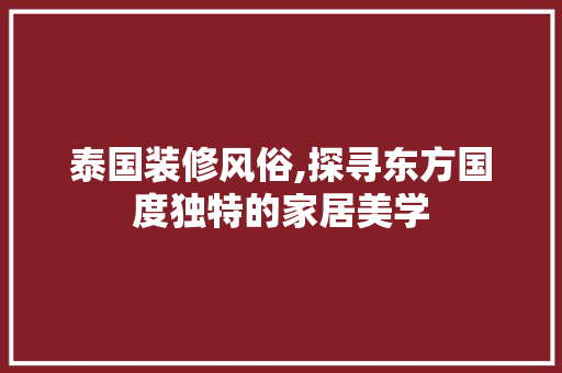 泰国装修风俗,探寻东方国度独特的家居美学 施工技术