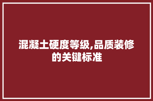 混凝土硬度等级,品质装修的关键标准 建筑法规