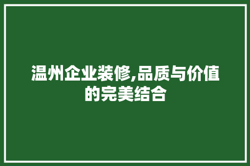 温州企业装修,品质与价值的完美结合 新型材料