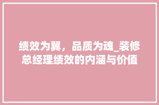 绩效为翼，品质为魂_装修总经理绩效的内涵与价值 建筑法规