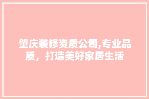 肇庆装修资质公司,专业品质，打造美好家居生活 新型材料