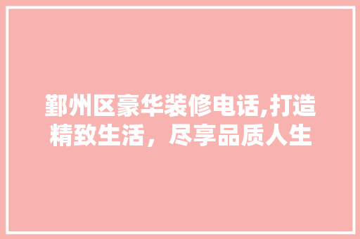 鄞州区豪华装修电话,打造精致生活，尽享品质人生 工艺流程