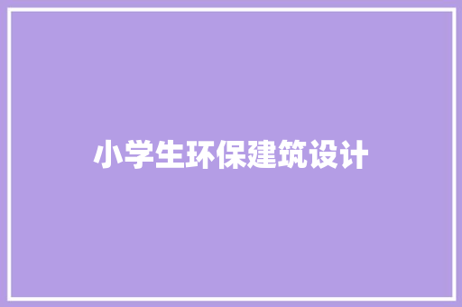 小学生环保建筑设计 新型材料