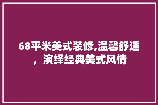 68平米美式装修,温馨舒适，演绎经典美式风情 生态建筑设计