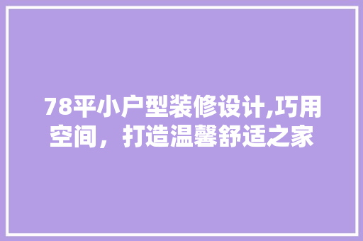 78平小户型装修设计,巧用空间，打造温馨舒适之家 新型材料
