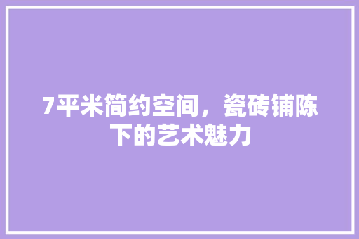 7平米简约空间，瓷砖铺陈下的艺术魅力 材料设备