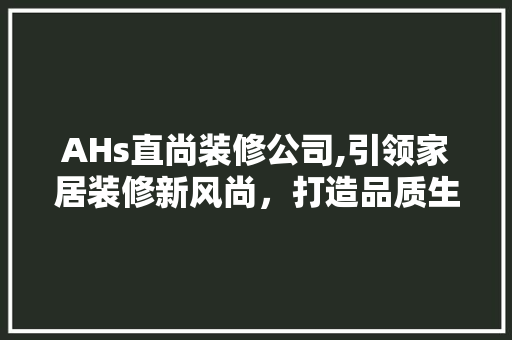 AHs直尚装修公司,引领家居装修新风尚，打造品质生活空间 公共建筑设计