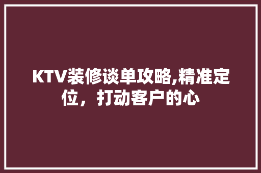 KTV装修谈单攻略,精准定位，打动客户的心 常用建材