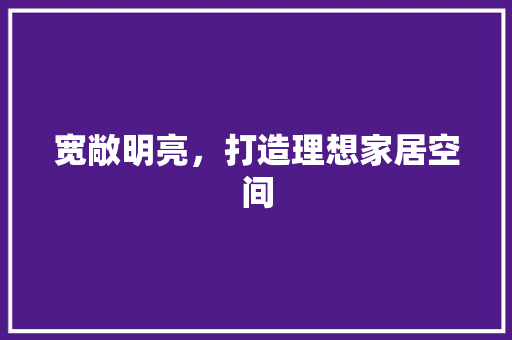 宽敞明亮，打造理想家居空间 住宅建筑设计