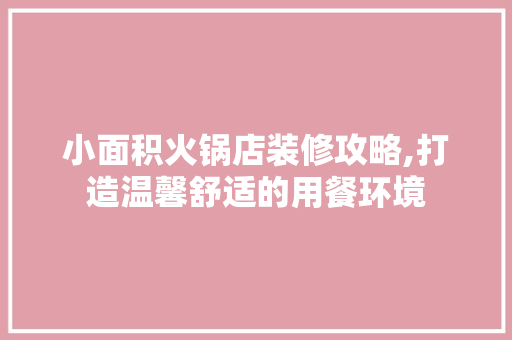 小面积火锅店装修攻略,打造温馨舒适的用餐环境 建筑法规
