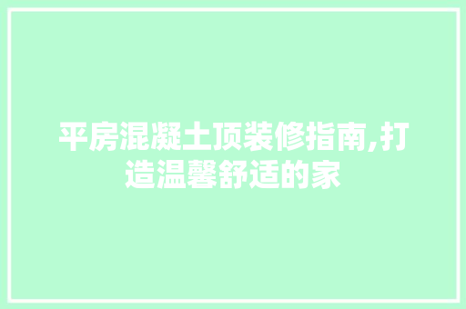 平房混凝土顶装修指南,打造温馨舒适的家 生态建筑设计