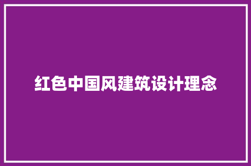 红色中国风建筑设计理念 常用建材
