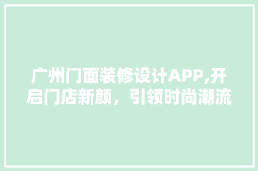 广州门面装修设计APP,开启门店新颜，引领时尚潮流 施工技术