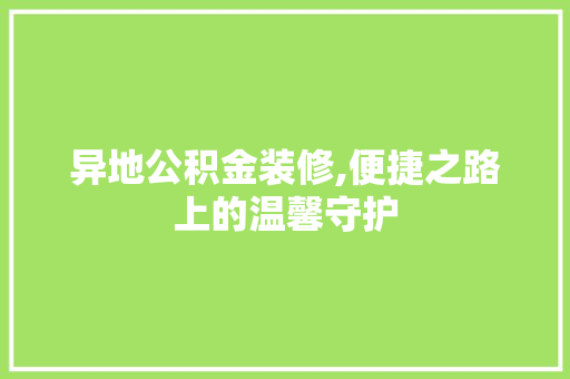 异地公积金装修,便捷之路上的温馨守护 新型材料