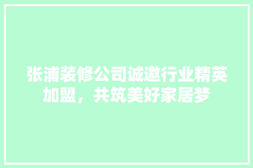 张浦装修公司诚邀行业精英加盟，共筑美好家居梦 公共建筑设计