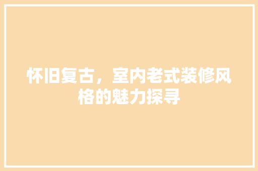 怀旧复古，室内老式装修风格的魅力探寻 施工工艺