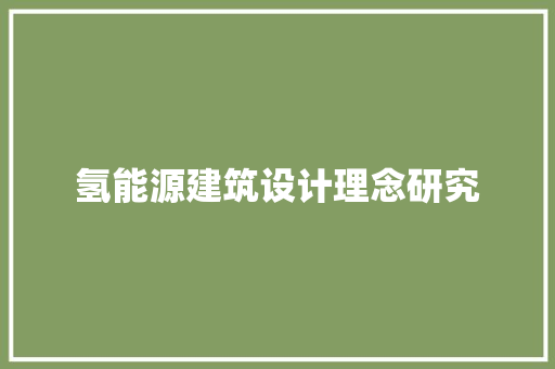 氢能源建筑设计理念研究 施工管理