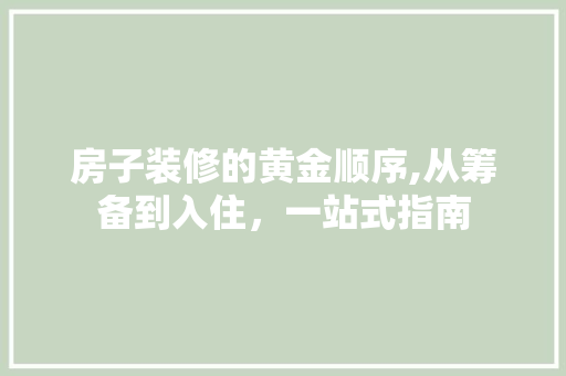 房子装修的黄金顺序,从筹备到入住，一站式指南 生态建筑设计