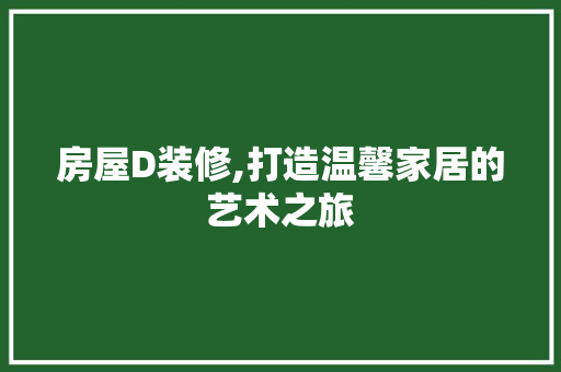 房屋D装修,打造温馨家居的艺术之旅 设计原则