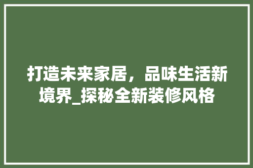 打造未来家居，品味生活新境界_探秘全新装修风格 常用设备