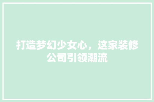 打造梦幻少女心，这家装修公司引领潮流 常用设备