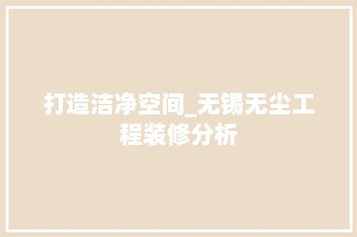 打造洁净空间_无锡无尘工程装修分析 住宅建筑设计