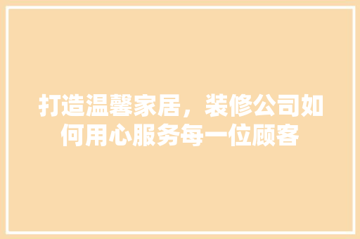 打造温馨家居，装修公司如何用心服务每一位顾客 常用设备