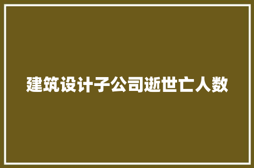 建筑设计子公司逝世亡人数 新型材料