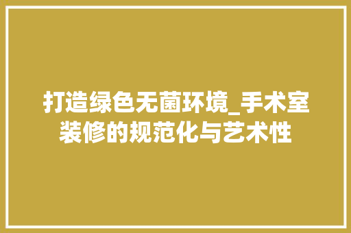 打造绿色无菌环境_手术室装修的规范化与艺术性 施工管理