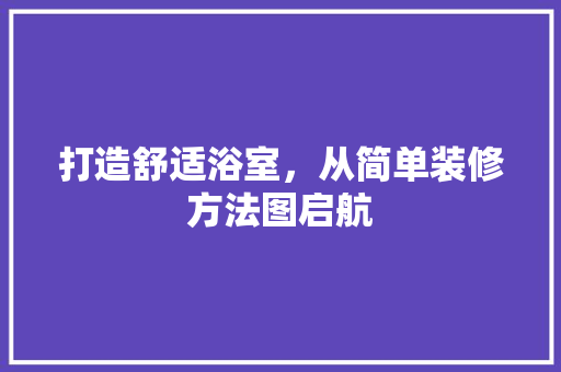 打造舒适浴室，从简单装修方法图启航 常用设备
