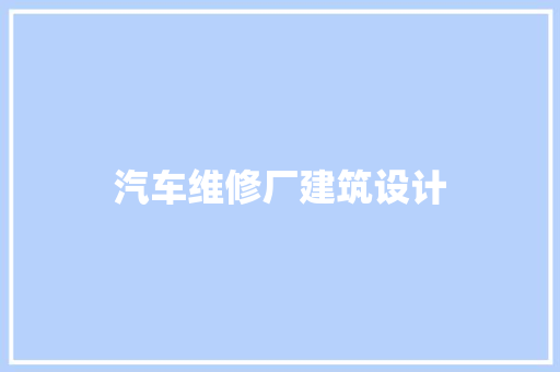 汽车维修厂建筑设计 建筑设计