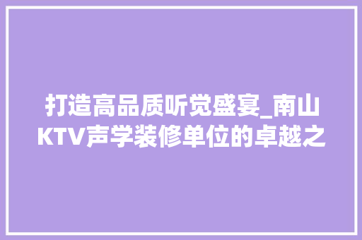 打造高品质听觉盛宴_南山KTV声学装修单位的卓越之作 建筑设计