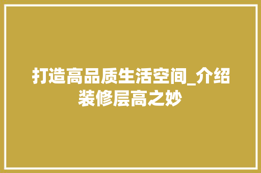 打造高品质生活空间_介绍装修层高之妙 生态建筑设计