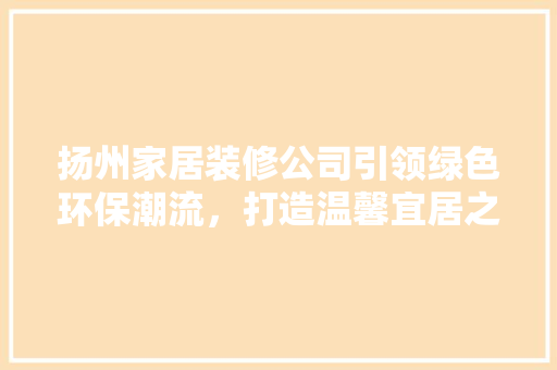 扬州家居装修公司引领绿色环保潮流，打造温馨宜居之家 常用设备