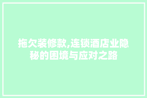 拖欠装修款,连锁酒店业隐秘的困境与应对之路 材料设备