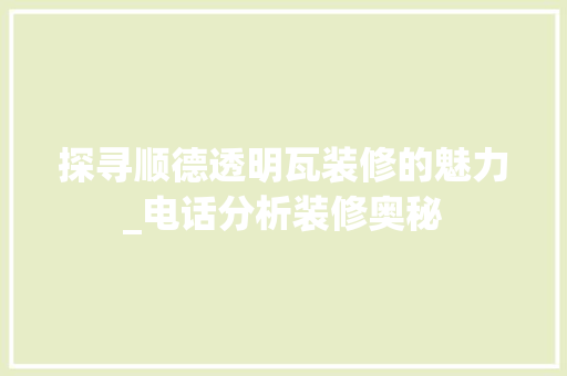 探寻顺德透明瓦装修的魅力_电话分析装修奥秘