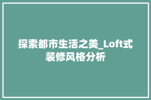 探索都市生活之美_Loft式装修风格分析 新型材料