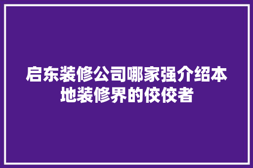 启东装修公司哪家强介绍本地装修界的佼佼者 公共建筑设计