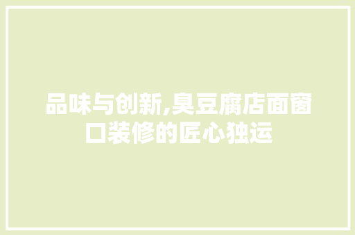 品味与创新,臭豆腐店面窗口装修的匠心独运 常用建材