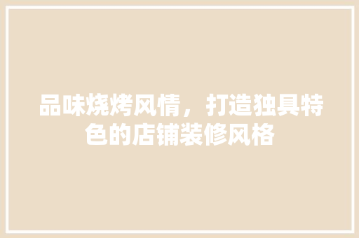 品味烧烤风情，打造独具特色的店铺装修风格 建筑法规