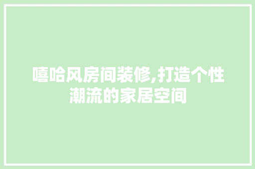 嘻哈风房间装修,打造个性潮流的家居空间 设计原则
