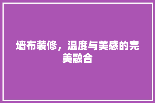 墙布装修，温度与美感的完美融合 新型材料