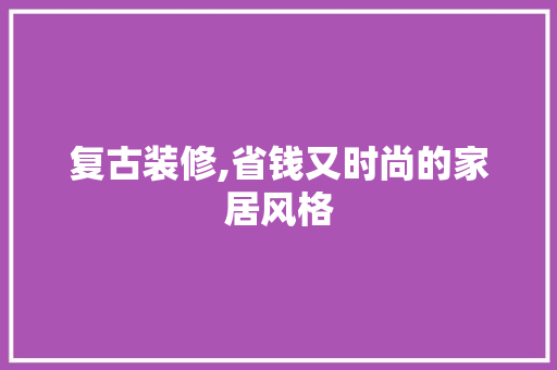 复古装修,省钱又时尚的家居风格