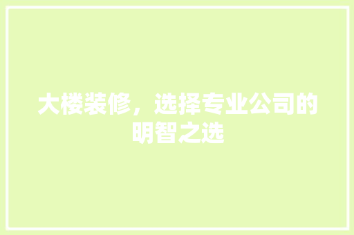 大楼装修，选择专业公司的明智之选 材料设备