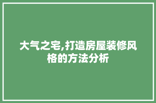 大气之宅,打造房屋装修风格的方法分析 公共建筑设计