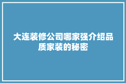 大连装修公司哪家强介绍品质家装的秘密 常用建材