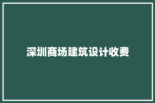 深圳商场建筑设计收费