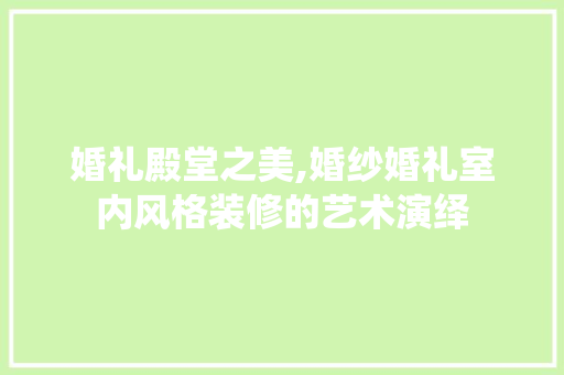 婚礼殿堂之美,婚纱婚礼室内风格装修的艺术演绎 施工工艺